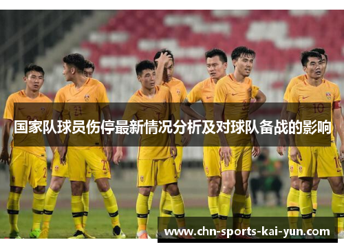 国家队球员伤停最新情况分析及对球队备战的影响 国家队球员伤停最新情况分析及对球队备战的影响