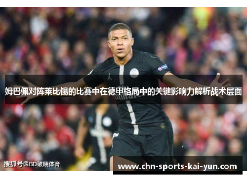 姆巴佩对阵莱比锡的比赛中在德甲格局中的关键影响力解析战术层面