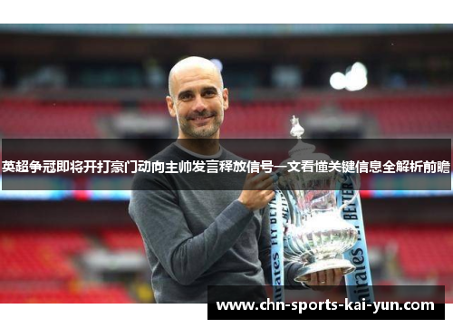 英超争冠即将开打豪门动向主帅发言释放信号一文看懂关键信息全解析前瞻 英超争冠即将开打豪门动向主帅发言释放信号一文看懂关键信息全解析前瞻