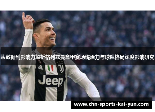 从数据到影响力解析格列兹曼意甲赛场统治力与球队格局深度影响研究 从数据到影响力解析格列兹曼意甲赛场统治力与球队格局深度影响研究