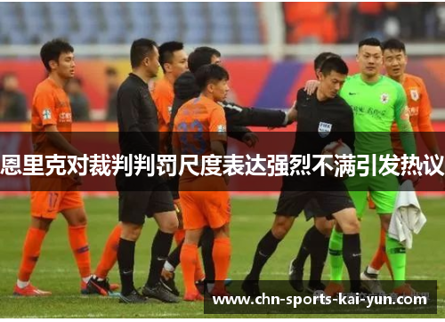 恩里克对裁判判罚尺度表达强烈不满引发热议 恩里克对裁判判罚尺度表达强烈不满引发热议